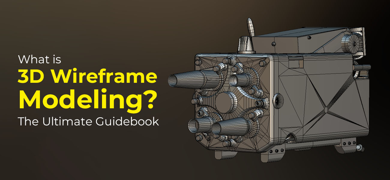What is 3D Wireframe Modeling?  The Ultimate Guidebook